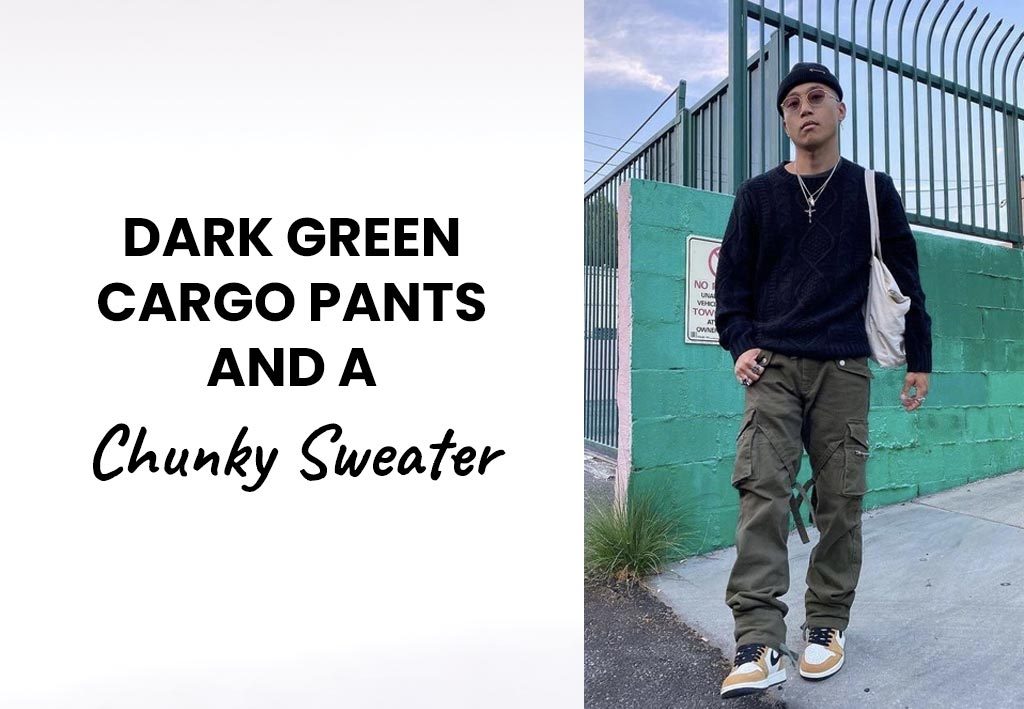 Dark Green Cargo Pants and A Chunky Sweater